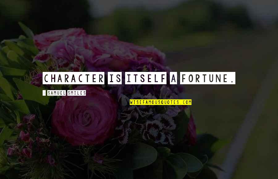 Conquering Love Quotes By Samuel Smiles: Character is itself a fortune.
