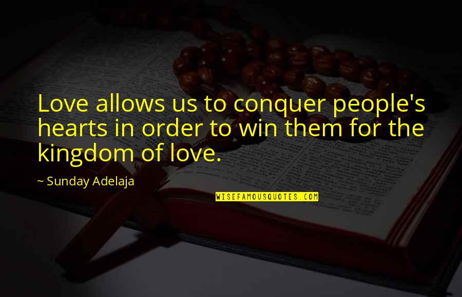 Conquering Love Quotes By Sunday Adelaja: Love allows us to conquer people's hearts in