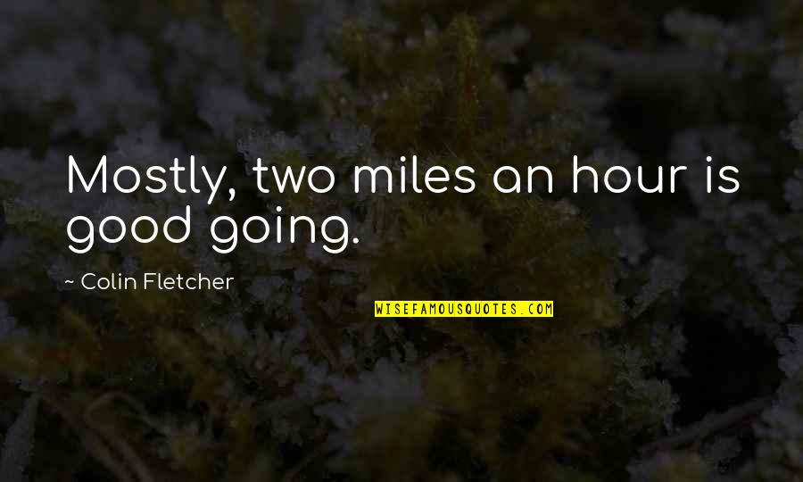 Conquering Oneself Quotes By Colin Fletcher: Mostly, two miles an hour is good going.