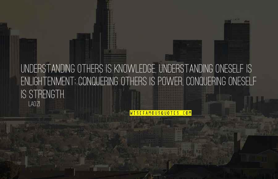 Conquering Oneself Quotes By Laozi: Understanding others is knowledge, Understanding oneself is enlightenment;