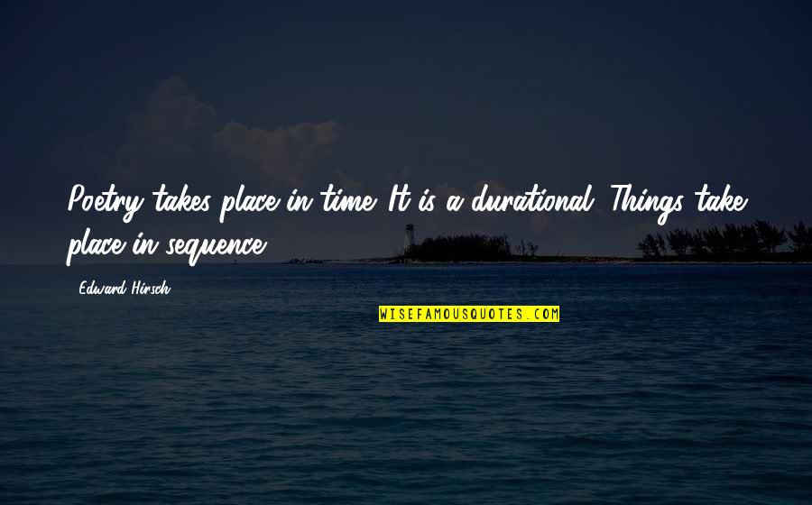 Conquering Pain Quotes By Edward Hirsch: Poetry takes place in time. It is a