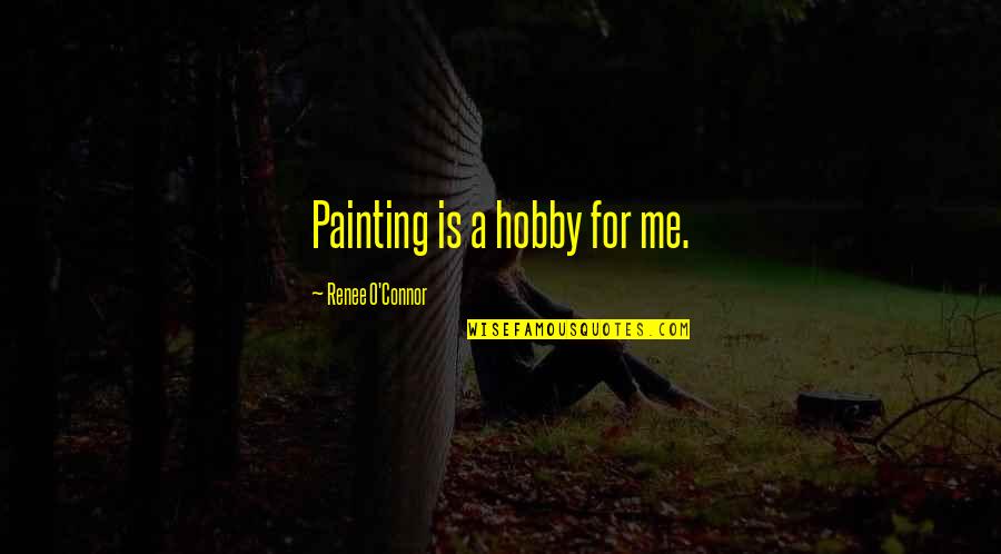 Conquering Problems Quotes By Renee O'Connor: Painting is a hobby for me.