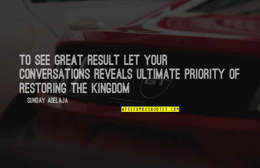 Conquering Problems Quotes By Sunday Adelaja: To see great result let your conversations reveals