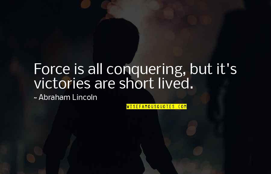 Conquering Quotes By Abraham Lincoln: Force is all conquering, but it's victories are
