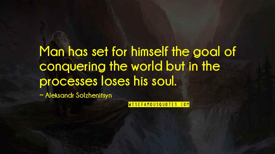 Conquering Quotes By Aleksandr Solzhenitsyn: Man has set for himself the goal of
