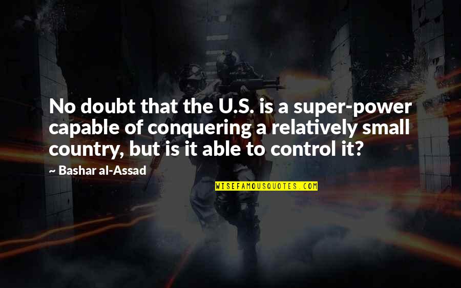 Conquering Quotes By Bashar Al-Assad: No doubt that the U.S. is a super-power