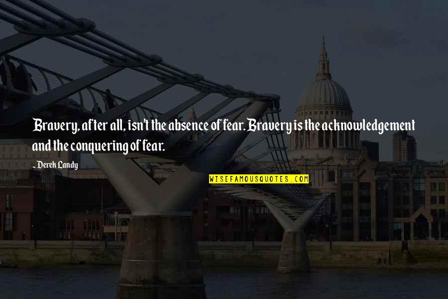 Conquering Quotes By Derek Landy: Bravery, after all, isn't the absence of fear.