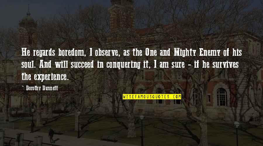 Conquering Quotes By Dorothy Dunnett: He regards boredom, I observe, as the One