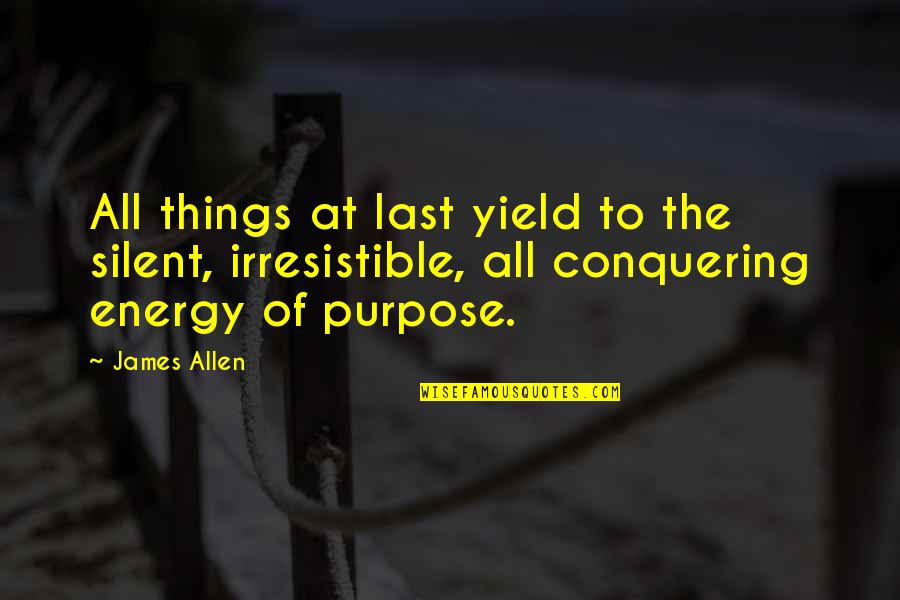 Conquering Quotes By James Allen: All things at last yield to the silent,