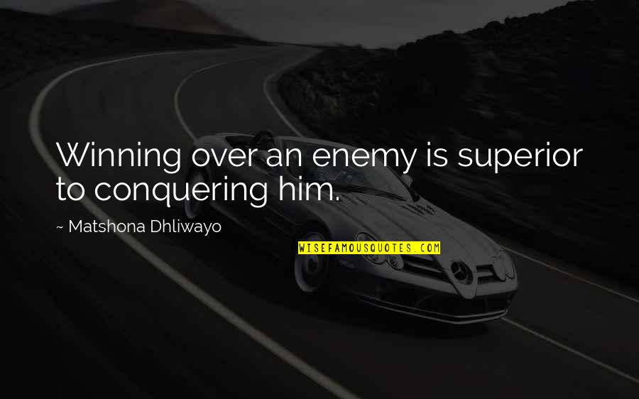 Conquering Quotes By Matshona Dhliwayo: Winning over an enemy is superior to conquering