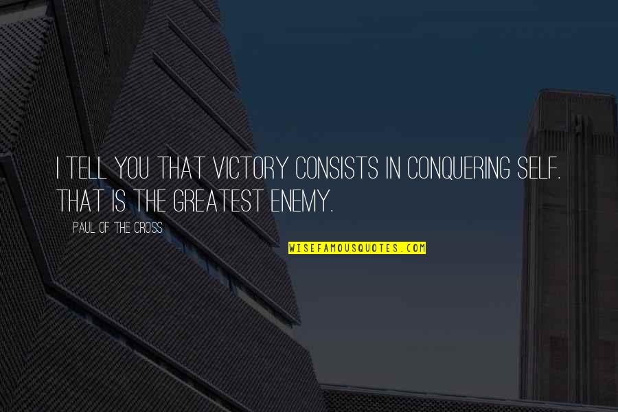 Conquering Quotes By Paul Of The Cross: I tell you that victory consists in conquering