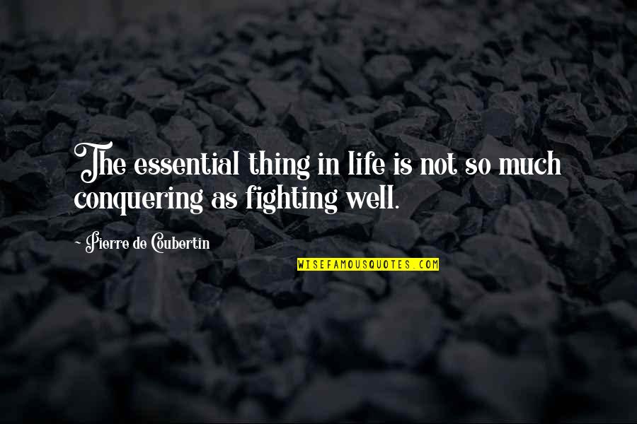 Conquering Quotes By Pierre De Coubertin: The essential thing in life is not so