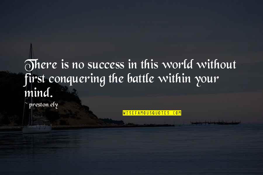 Conquering Quotes By Preston Ely: There is no success in this world without