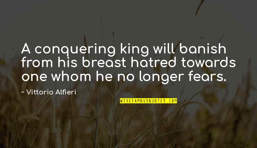 Conquering Quotes By Vittorio Alfieri: A conquering king will banish from his breast