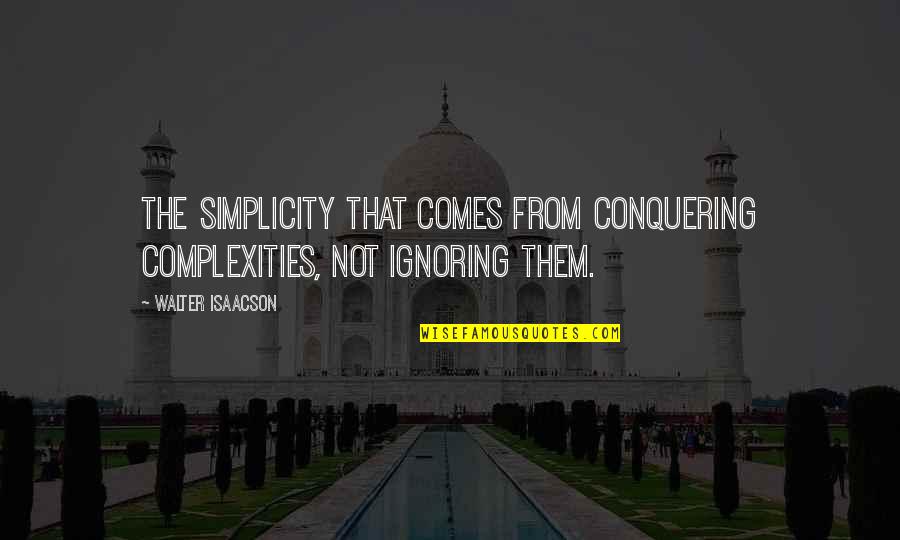 Conquering Quotes By Walter Isaacson: the simplicity that comes from conquering complexities, not