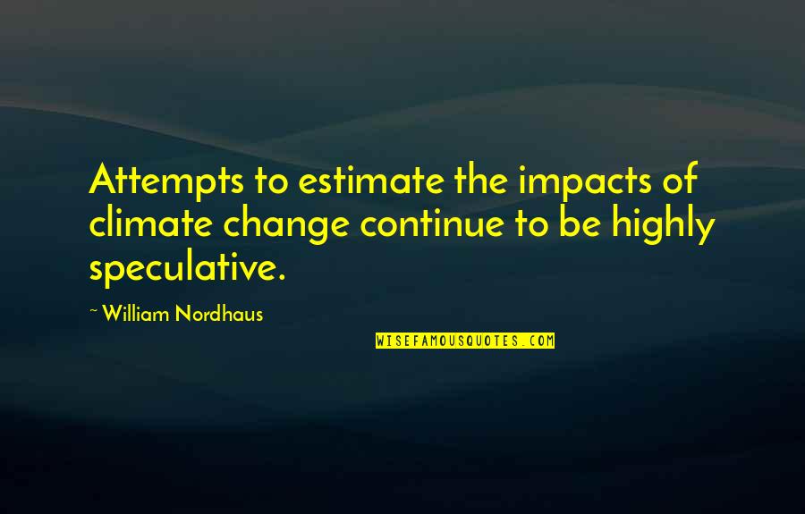 Conquering Struggles Quotes By William Nordhaus: Attempts to estimate the impacts of climate change