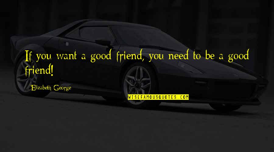 Conquering The World Together Quotes By Elizabeth George: If you want a good friend, you need