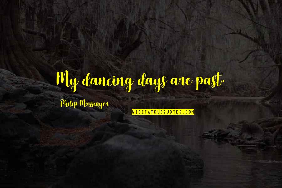 Conquering The World Together Quotes By Philip Massinger: My dancing days are past.