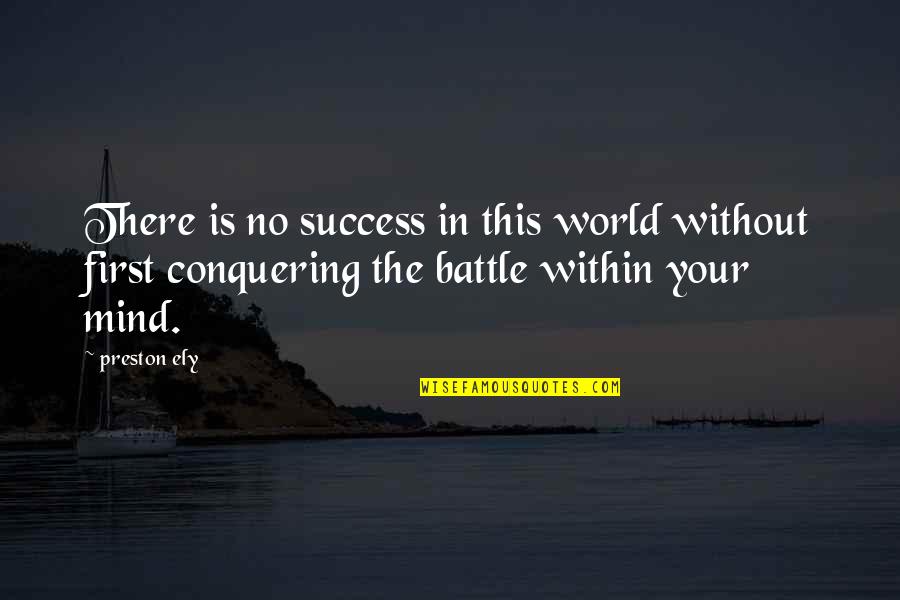 Conquering World Quotes By Preston Ely: There is no success in this world without Conquering World Quotes By Preston Ely: There is no success in this world without