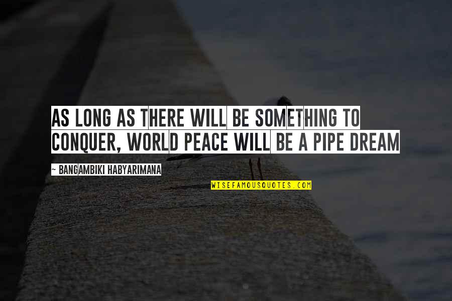 Conquering Your Dreams Quotes By Bangambiki Habyarimana: As long as there will be something to
