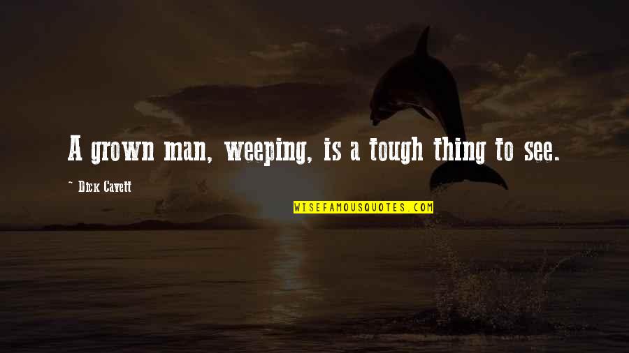 Conquering Your Enemies Quotes By Dick Cavett: A grown man, weeping, is a tough thing