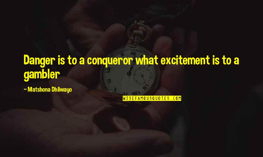 Conqueror Quotes Quotes By Matshona Dhliwayo: Danger is to a conqueror what excitement is Conqueror Quotes Quotes By Matshona Dhliwayo: Danger is to a conqueror what excitement is