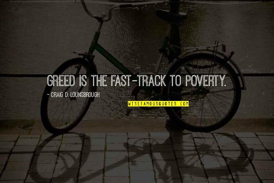 Conqueror Related Quotes By Craig D. Lounsbrough: Greed is the fast-track to poverty.