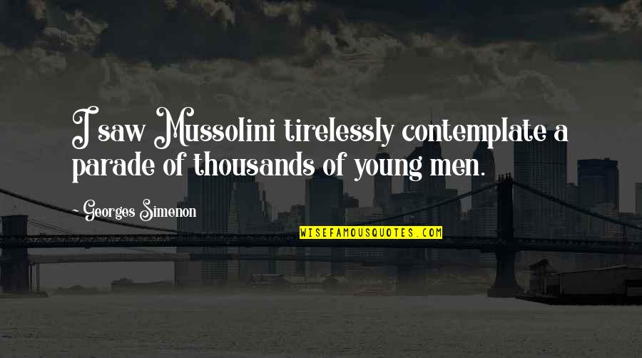 Conqueror Related Quotes By Georges Simenon: I saw Mussolini tirelessly contemplate a parade of