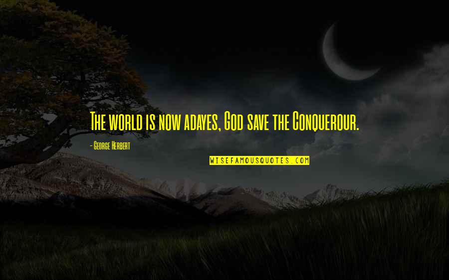 Conquerour Quotes By George Herbert: The world is now adayes, God save the