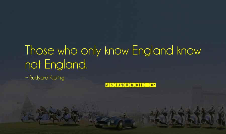 Conquers Crossword Quotes By Rudyard Kipling: Those who only know England know not England.