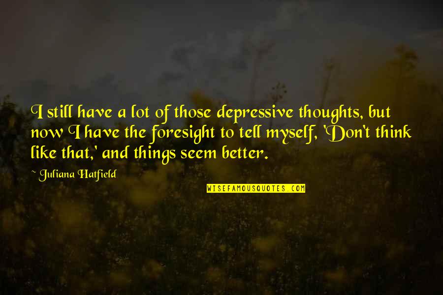 Conquest Of Gaul Quotes By Juliana Hatfield: I still have a lot of those depressive