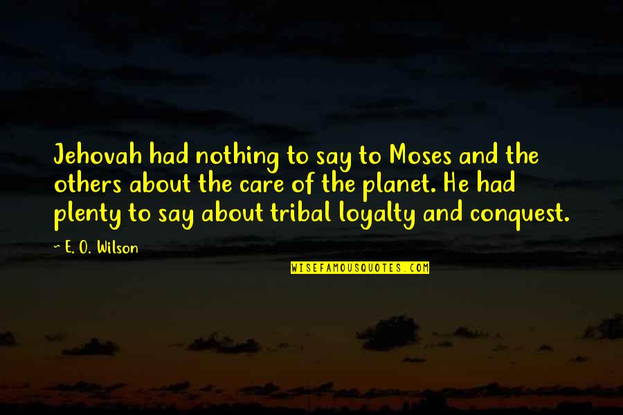 Conquest Of The Planet Quotes By E. O. Wilson: Jehovah had nothing to say to Moses and Conquest Of The Planet Quotes By E. O. Wilson: Jehovah had nothing to say to Moses and
