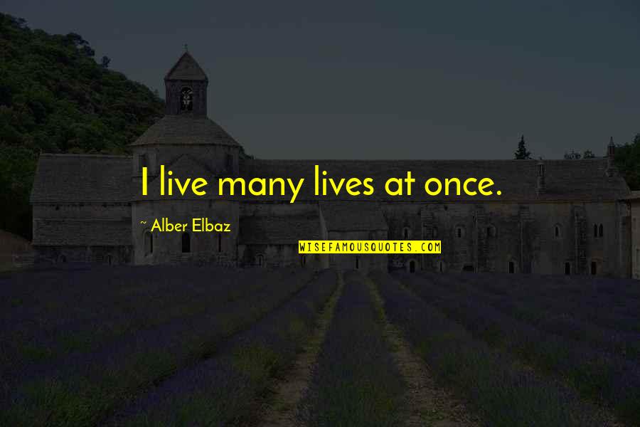 Conquistadores Quotes By Alber Elbaz: I live many lives at once.