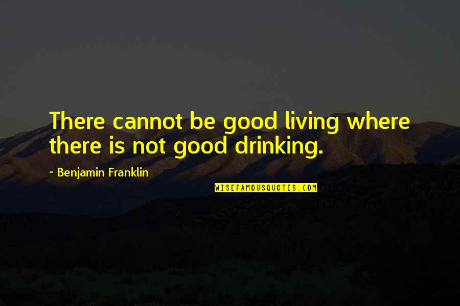 Conquistadores Quotes By Benjamin Franklin: There cannot be good living where there is