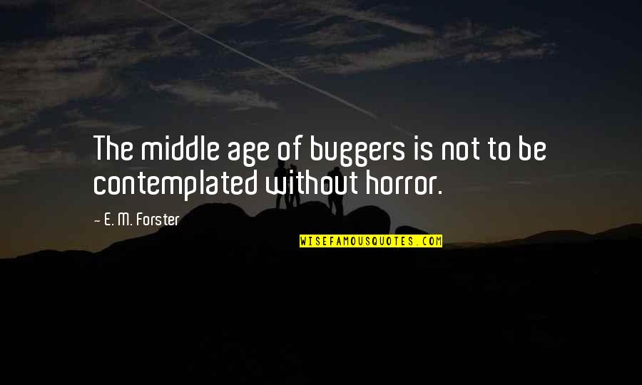 Conquistadorial Quotes By E. M. Forster: The middle age of buggers is not to