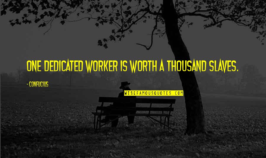 Conquistatore Quotes By Confucius: One dedicated worker is worth a thousand slaves.