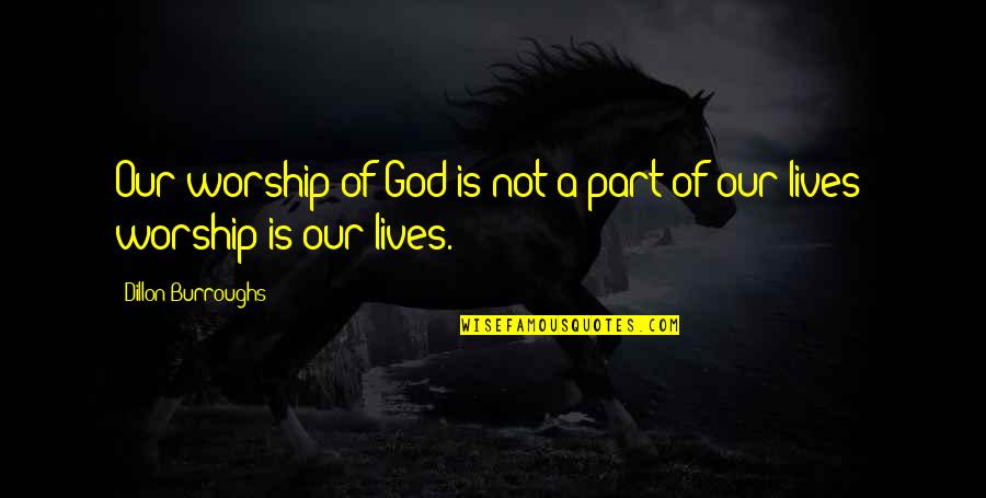 Conquistemos Quotes By Dillon Burroughs: Our worship of God is not a part