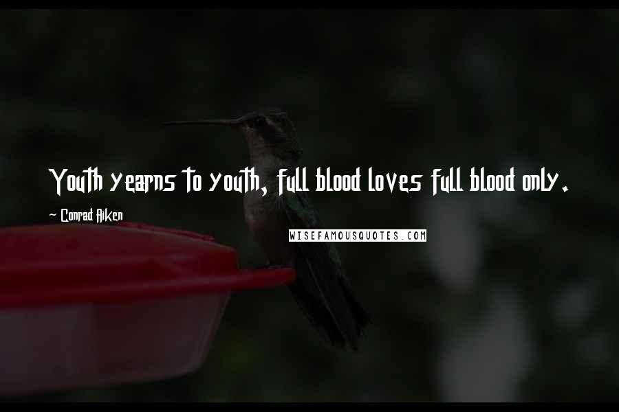Conrad Aiken quotes: Youth yearns to youth, full blood loves full blood only.
