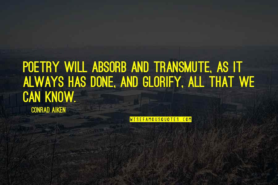 Conrad Aiken Quotes By Conrad Aiken: Poetry will absorb and transmute, as it always Conrad Aiken Quotes By Conrad Aiken: Poetry will absorb and transmute, as it always