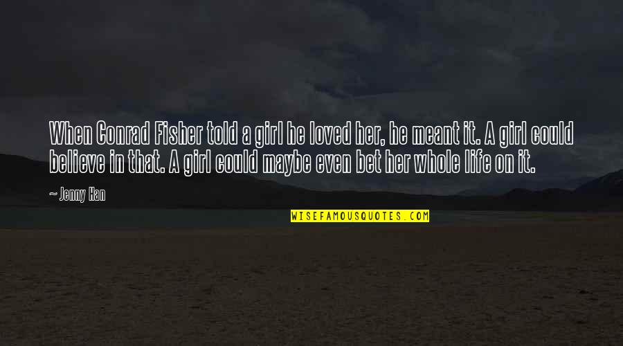 Conrad Fisher Quotes By Jenny Han: When Conrad Fisher told a girl he loved Conrad Fisher Quotes By Jenny Han: When Conrad Fisher told a girl he loved