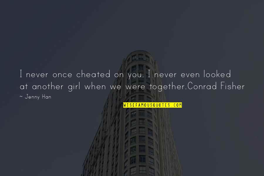 Conrad Fisher Quotes By Jenny Han: I never once cheated on you. I never