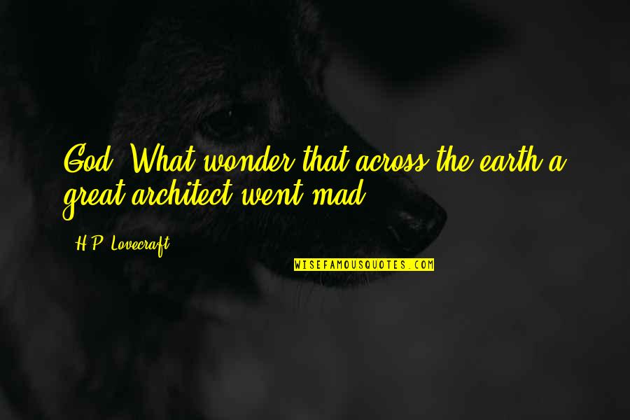 Conrad Hal Waddington Quotes By H.P. Lovecraft: God! What wonder that across the earth a