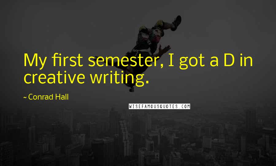 Conrad Hall quotes: My first semester, I got a D in creative writing.