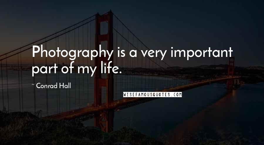 Conrad Hall quotes: Photography is a very important part of my life.