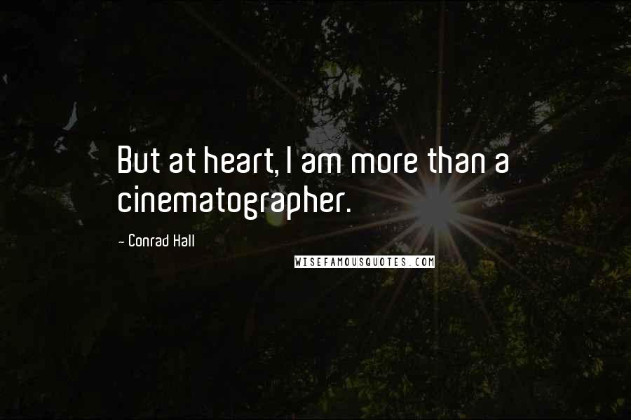 Conrad Hall quotes: But at heart, I am more than a cinematographer.