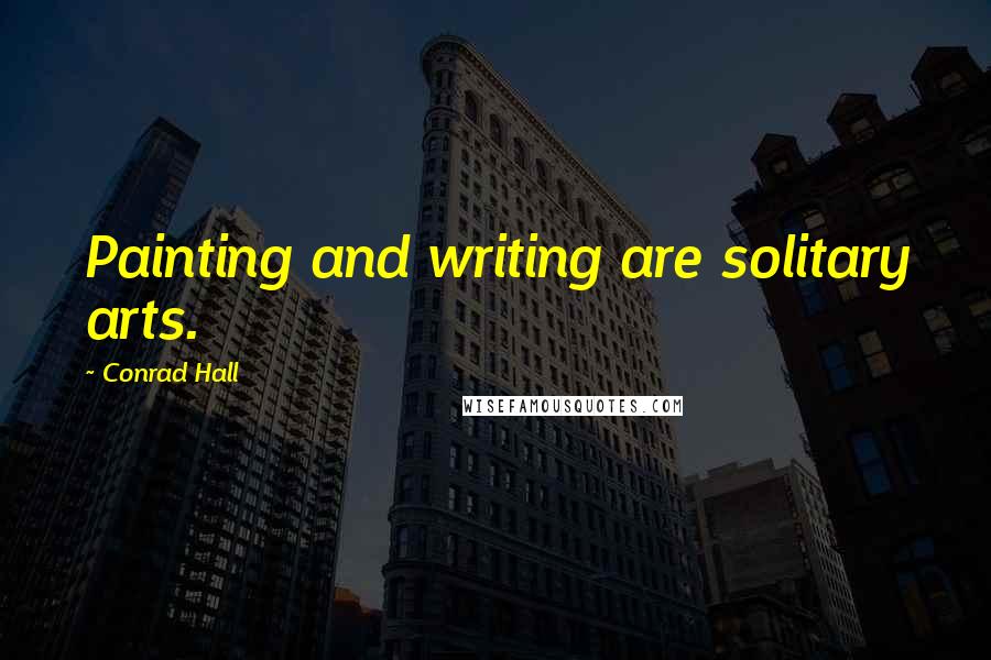 Conrad Hall quotes: Painting and writing are solitary arts.