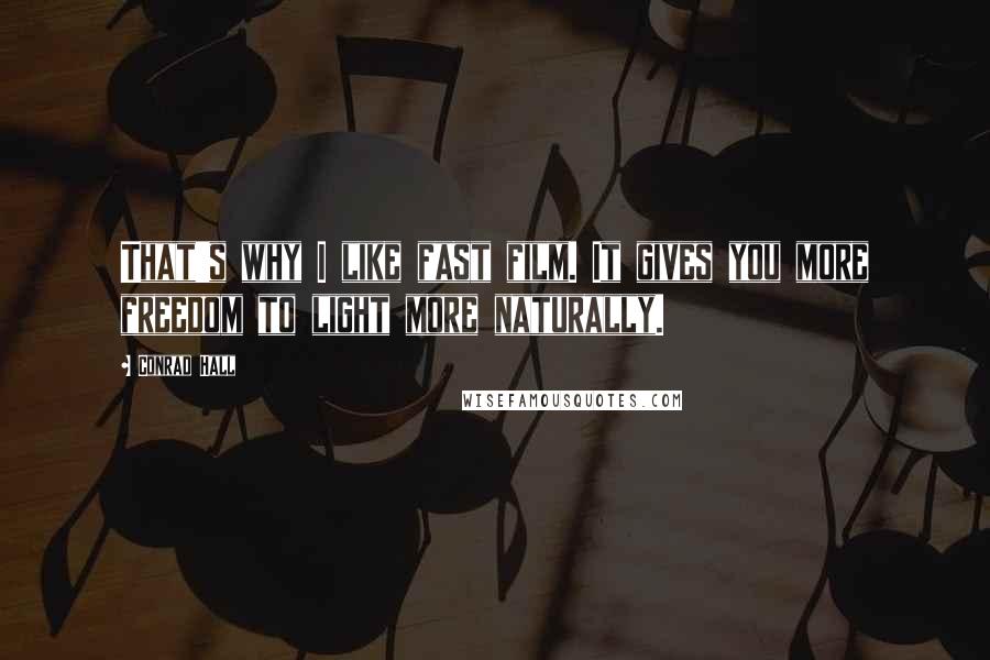 Conrad Hall quotes: That's why I like fast film. It gives you more freedom to light more naturally.