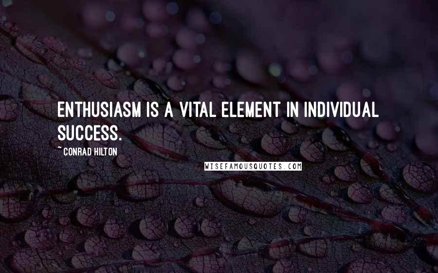 Conrad Hilton quotes: Enthusiasm is a vital element in individual success.