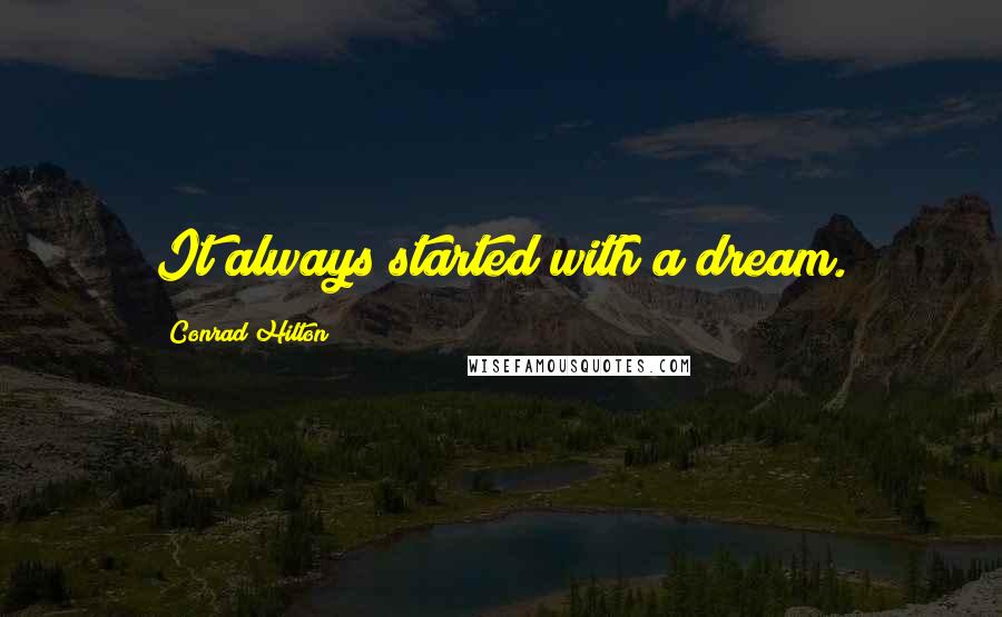 Conrad Hilton quotes: It always started with a dream.