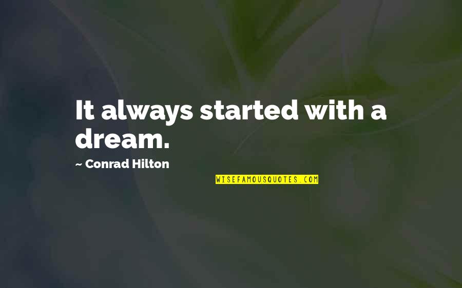 Conrad Hilton Quotes By Conrad Hilton: It always started with a dream.